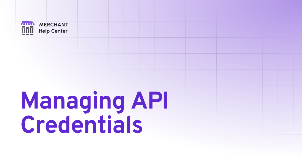 Managing API Credentials | Merchant Docs